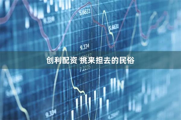 创利配资 挑来担去的民俗